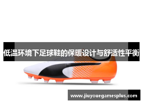 低温环境下足球鞋的保暖设计与舒适性平衡